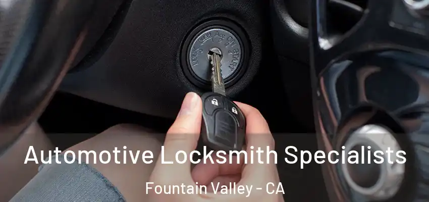  Automotive Locksmith Specialists Fountain Valley - CA