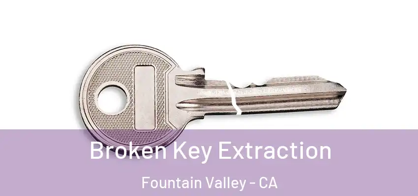  Broken Key Extraction Fountain Valley - CA