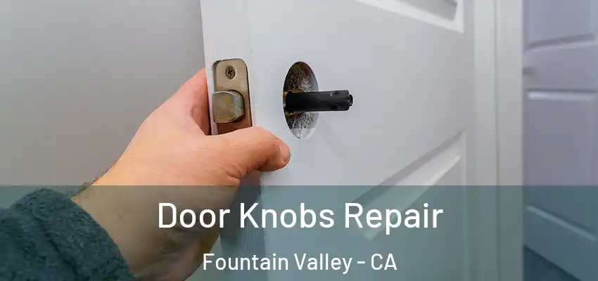  Door Knobs Repair Fountain Valley - CA