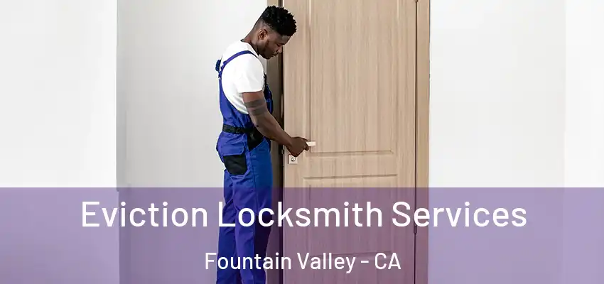  Eviction Locksmith Services Fountain Valley - CA