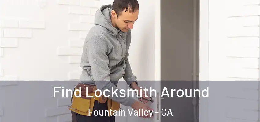 Find Locksmith Around Fountain Valley - CA