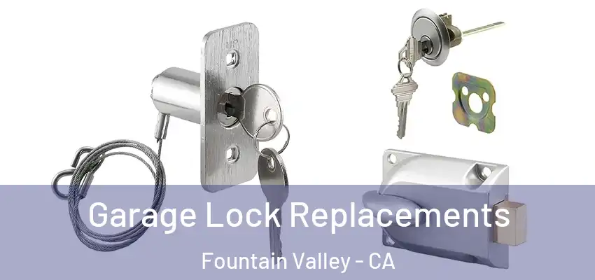  Garage Lock Replacements Fountain Valley - CA