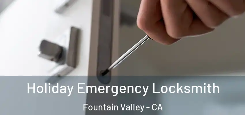  Holiday Emergency Locksmith Fountain Valley - CA