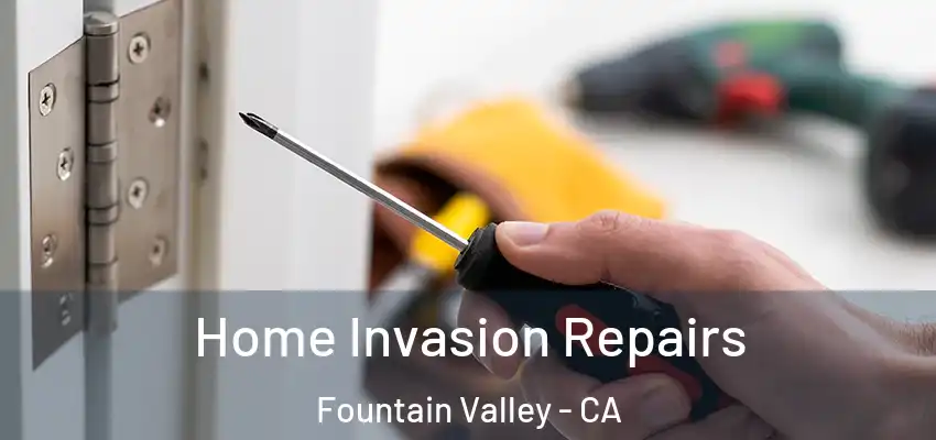 Home Invasion Repairs Fountain Valley - CA
