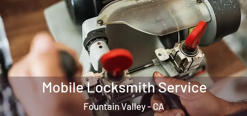  Mobile Locksmith Service Fountain Valley - CA