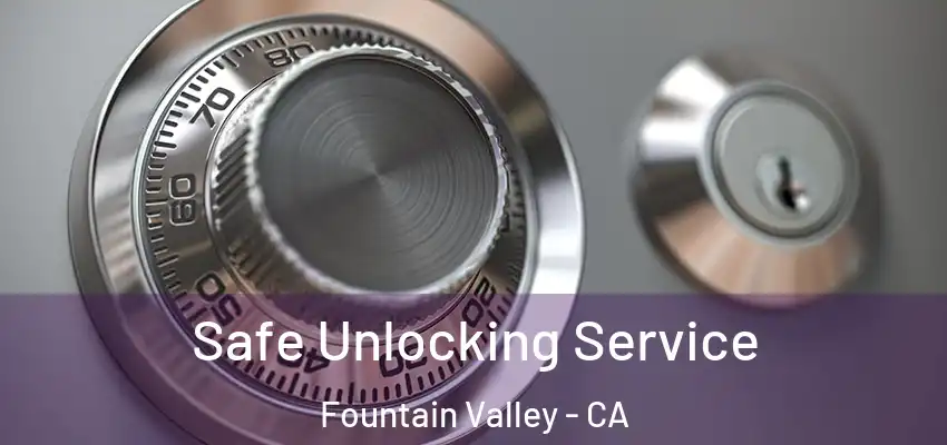  Safe Unlocking Service Fountain Valley - CA